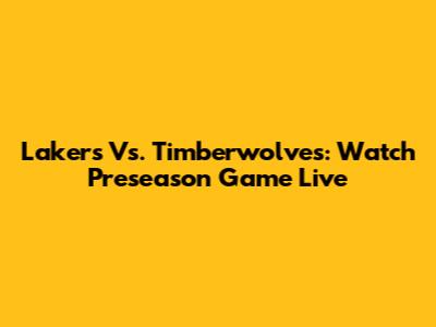 Lakers Vs. Timberwolves: Watch Preseason Game Live