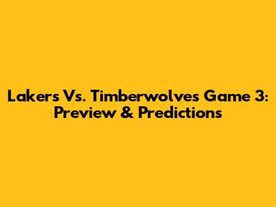 Lakers Vs. Timberwolves Game 3: Preview & Predictions