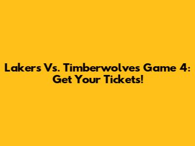 Lakers Vs. Timberwolves Game 4: Get Your Tickets!