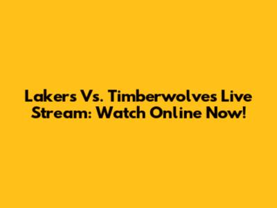 Lakers Vs. Timberwolves Live Stream: Watch Online Now!