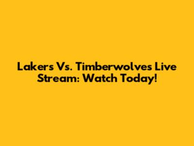 Lakers Vs. Timberwolves Live Stream: Watch Today!