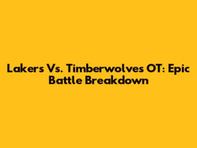 Lakers Vs. Timberwolves OT: Epic Battle Breakdown