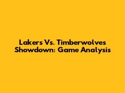 Lakers Vs. Timberwolves Showdown: Game Analysis