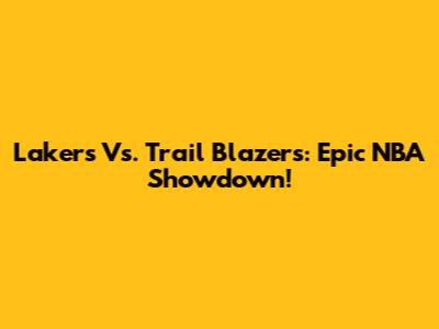 Lakers Vs. Trail Blazers: Epic NBA Showdown!