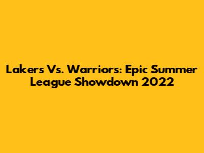 Lakers Vs. Warriors: Epic Summer League Showdown 2022
