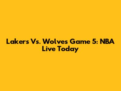 Lakers Vs. Wolves Game 5: NBA Live Today