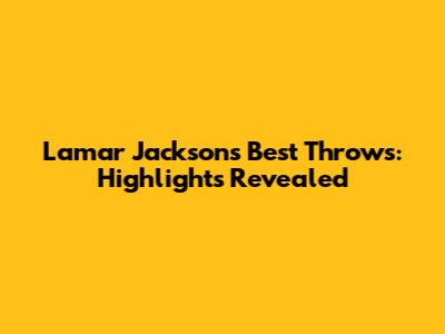 Lamar Jackson's Best Throws: Highlights Revealed
