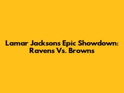 Lamar Jackson's Epic Showdown: Ravens Vs. Browns