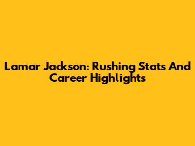 Lamar Jackson: Rushing Stats And Career Highlights