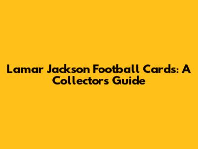 Lamar Jackson Football Cards: A Collector's Guide