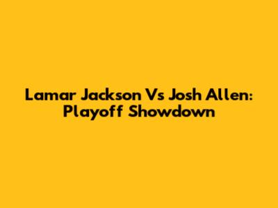 Lamar Jackson Vs Josh Allen: Playoff Showdown