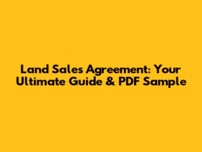 Land Sales Agreement: Your Ultimate Guide & PDF Sample