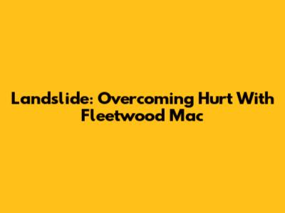 Landslide: Overcoming Hurt With Fleetwood Mac