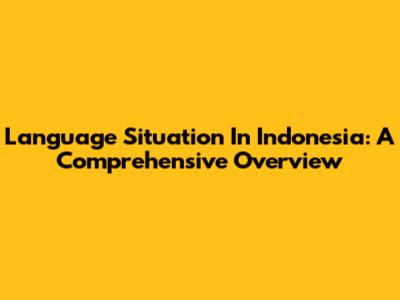 Language Situation In Indonesia: A Comprehensive Overview