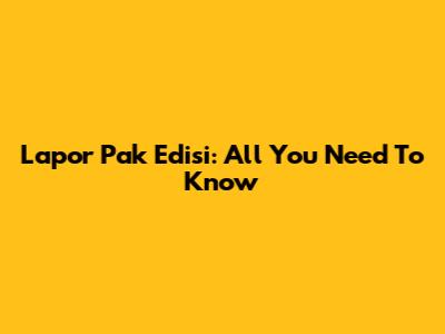 Lapor Pak Edisi: All You Need To Know