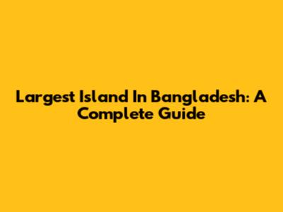 Largest Island In Bangladesh: A Complete Guide