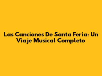 Las Canciones De Santa Feria: Un Viaje Musical Completo