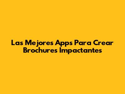 Las Mejores Apps Para Crear Brochures Impactantes