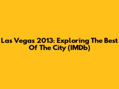 Las Vegas 2013: Exploring The Best Of The City (IMDb)