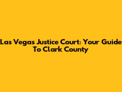 Las Vegas Justice Court: Your Guide To Clark County
