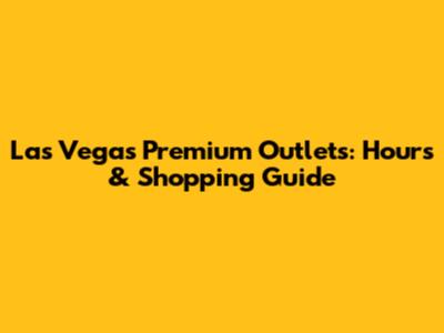 Las Vegas Premium Outlets: Hours & Shopping Guide