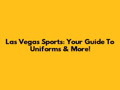 Las Vegas Sports: Your Guide To Uniforms & More!