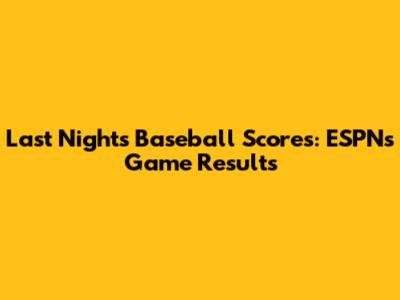 Last Night's Baseball Scores: ESPN's Game Results
