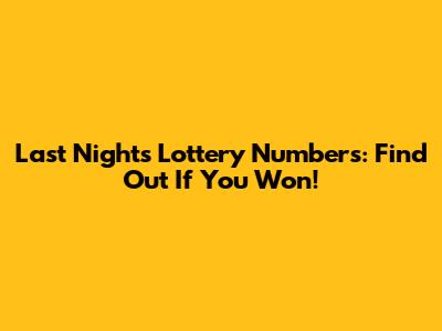 Last Night's Lottery Numbers: Find Out If You Won!