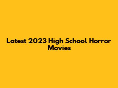 Latest 2023 High School Horror Movies