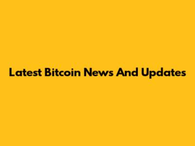 Latest Bitcoin News And Updates