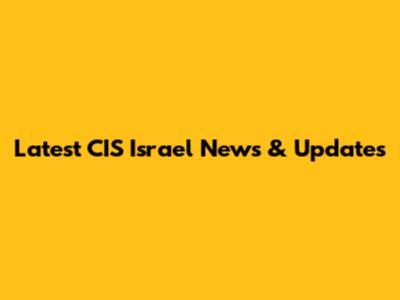 Latest CIS Israel News & Updates