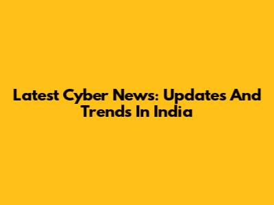 Latest Cyber News: Updates And Trends In India