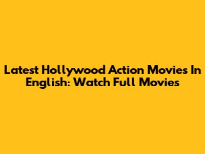 Latest Hollywood Action Movies In English: Watch Full Movies