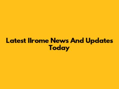Latest IIrome News And Updates Today