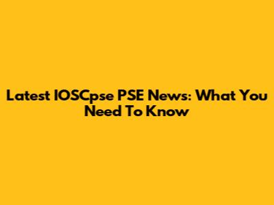 Latest IOSCpse PSE News: What You Need To Know