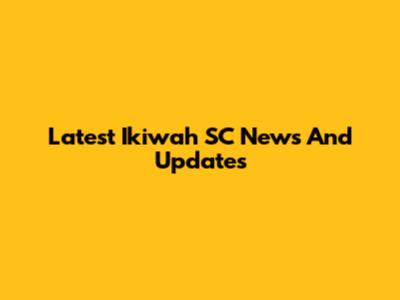 Latest Ikiwah SC News And Updates