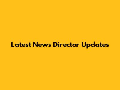 Latest News Director Updates