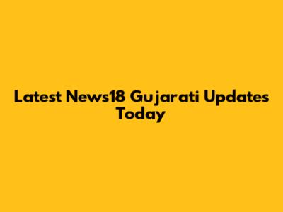Latest News18 Gujarati Updates Today
