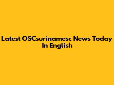 Latest OSCsurinamesc News Today In English