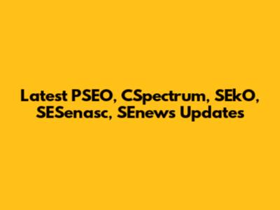 Latest PSEO, CSpectrum, SEkO, SESenasc, SEnews Updates