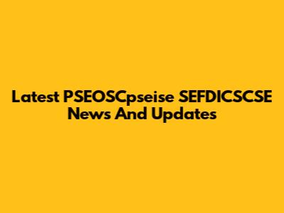 Latest PSEOSCpseise SEFDICSCSE News And Updates