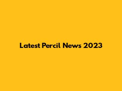 Latest Percil News 2023