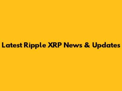 Latest Ripple XRP News & Updates