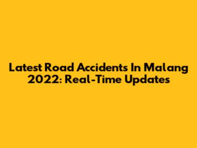 Latest Road Accidents In Malang 2022: Real-Time Updates