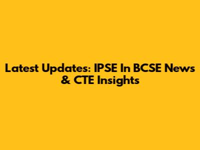 Latest Updates: IPSE In BCSE News & CTE Insights