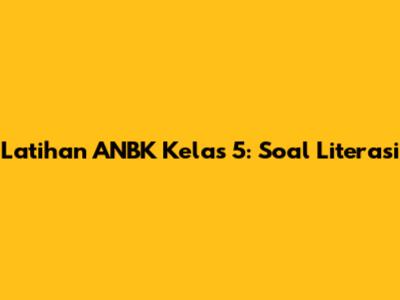 Latihan ANBK Kelas 5: Soal Literasi