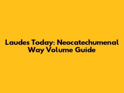 Laudes Today: Neocatechumenal Way Volume Guide