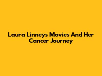 Laura Linney's Movies And Her Cancer Journey