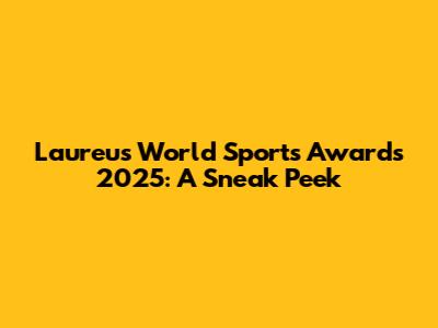 Laureus World Sports Awards 2025: A Sneak Peek