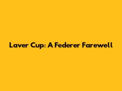 Laver Cup: A Federer Farewell